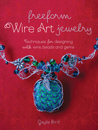 freeform wire art jewelry techniques for designing with wire beads and gems