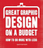 Great Graphic Design on a Budget: How to Do More With Less