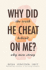 Why Did He Cheat on Me? : the Truth Behind Why Men Stray