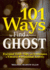 101 Ways to Find a Ghost: Essential Tools, Tips, and Techniques to Uncover Paranormal Activity