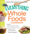 The Everything Whole Foods Cookbook: Includes: Strawberry-Rhubarb Smoothie, Spicy Bison Burgers, Zucchini-Garlic Chili, Herbed Salmon Cakes, Pineapple...Pineapple Ice Pops...and Hundreds More!