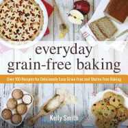 everyday grain free baking over 100 recipes for deliciously easy grain free