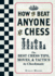 How to Beat Anyone at Chess the Best Chess Tips, Moves, and Tactics to Checkmate