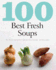 100 Best Soups: the Ultimate Ingredients for Delicious Soups Including 100 Tasty Recipes