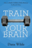 Train Your Brain: How to Build a Million Dollar Business in Record Time