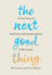 The Next Good Thing: A True Story of Positivity and Transformation in 10 Lessons