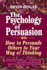 The Psychology of Persuasion: How to Persuade Others to Your Way of Thinking