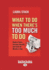 What to Do When There's Too Much to Do: Reduce Tasks, Increase Results, and Save 90 a Minutes Day