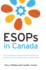 Esops in Canada How to Implement an Employee Share Ownership Plan to Grow and Exit Your Business With Your Legacy Intact