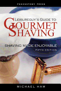 leisureguys guide to gourmet shaving fifth edition shaving made enjoyable