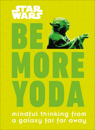 star wars be more yoda mindful thinking from a galaxy far far away