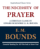 The Necessity of Prayer: a Christian Classic By Edward McKendree (E. M. ) Bounds