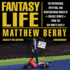 Fantasy Life: the Outrageous, Uplifting, and Heartbreaking World of Fantasy Sports From the Guy Who's Lived It