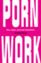 Porn Work: Sex, Labor, and Late Capitalism