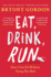 Eat, Drink, Run. : How I Got Fit Without Going Too Mad