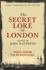 The Secret Lore of London: the City's Forgotten Stories and Mythology