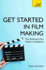 Get Started in Film Making: a Comprehensive Gude From Scriptwriting, Casting, and Financing to Lighting, Editing, and the Final Cut (Teach Yourself)