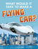 Sci-Fi Tech: What Would It Take to Build a Flying Car?