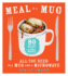 Meal in a Mug: 80 Fast, Easy Recipes for Hungry Peopleall You Need is a Mug and a Microwave