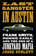 Last Gangster in Austin Frank Smith, Ronnie Earle, and the End of a Junkyard Mafia