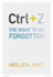 Ctrl Z the Right to Be Forgotten