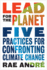 Lead for the Planet Five Practices for Confronting Climate Change