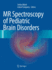 MR Spectroscopy of Pediatric Brain Disorders