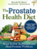 The Prostate Health Diet: What to Eat to Prevent and Heal Prostate Problems Including Prostate Cancer, BPH Enlarged Prostate and Prostatitis