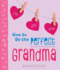 How to Be the Perfect Grandma: Live. Love. Spoil