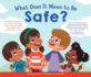 What Does It Mean to Be Safe?: A Thoughtful Discussion for Readers of All Ages about Drawing Healthy Boundaries and Making Safe Choices