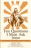 Ten Questions I Must Ask Jesus
