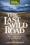 last wild road adventures and essays from a sporting life