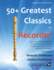 50+ Greatest Classics for Recorder: Instantly Recognisable Tunes By the Worlds Greatest Composers Arranged Especially for the Recorder, Starting With the Easiest (the Ruby Recorder)