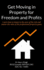 Get Moving in Property for Freedom and Profits: Learn how to invest in the asset of the rich and master the rules of the professional property game