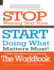 Stop Wasting Your Time & START Doing What Matters Most! The WORKBOOK!: A Wake-Up Call For True Leadership