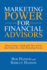 Marketing Power for Financial Advisors: How to Attract a Predictable Flow of Your Ideal Clients for a More Rewarding Practice