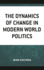 The Dynamics of Change in Modern World Politics
