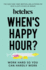 When's Happy Hour? : Work Hard So You Can Hardly Work