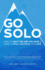 Go Solo: How to Quit the Job You Hate and Start a Small Business You Love! : You Can Break Free From Your Day Job, Start Your Si