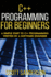 C++ Programming for Beginners: a Simple Start to C++ Programming Written By a So
