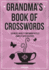 Grandmas Book of Crosswords: 100 Novelty Crossword Puzzles