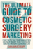 The Ultimate Guide To Cosmetic Surgery Marketing: 7 Secrets The Top Surgeons Do Not Want You To Know About Patient Generation