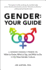 Gender Your Guide a Genderfriendly Primer on What to Know, What to Say, and What to Do in the New Gender Culture
