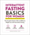 Intermittent Fasting Basics for Women: the Complete Guide to Safe and Effective Weight Loss With Intermittent Fasting