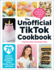 The Unofficial Tiktok Cookbook: 75 Internet-Breaking Recipes for Snacks, Drinks, Treats, and More! (Unofficial Cookbook)