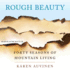 Rough Beauty: Forty Seasons of Mountain Living