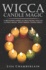 Wicca Candle Magic: a Beginner's Guide to Practicing Wiccan Candle Magic, With Simple Candle Spells