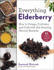 Everything Elderberry: How to Forage, Cultivate, and Cook With This Amazing Natural Remedy