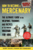 How to Become a Mercenary: The Ultimate Guide to the Weapons, Training, and Tactics of the Modern Warrior-For-Hire