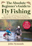 absolute beginners guide to fly fishing tips lessons and techniques for tyi